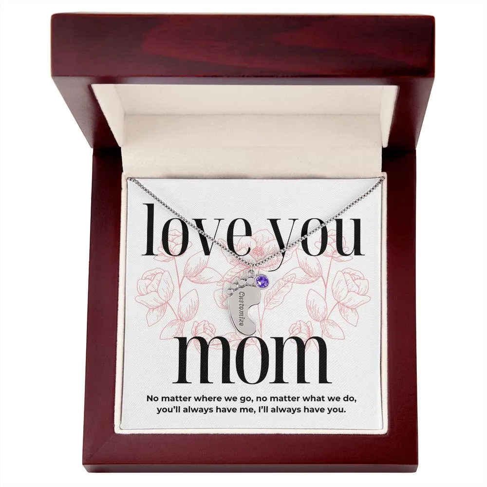 Love You Mom, I'll Always Have You, Custom Engraved Baby Feet with Birthstones Name Necklace